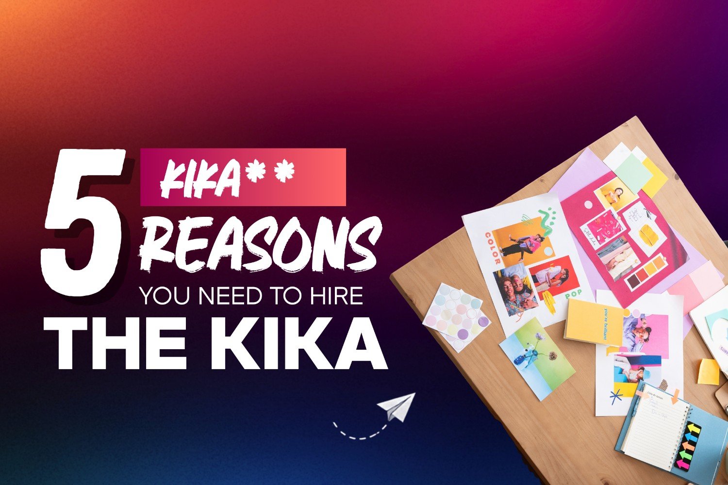 5 Kick-A** Reasons You Need to Hire The Kika
